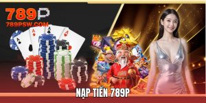Nạp tiền 789P - Giao Dịch Thần Tốc 24/7 Không Gặp Lỗi