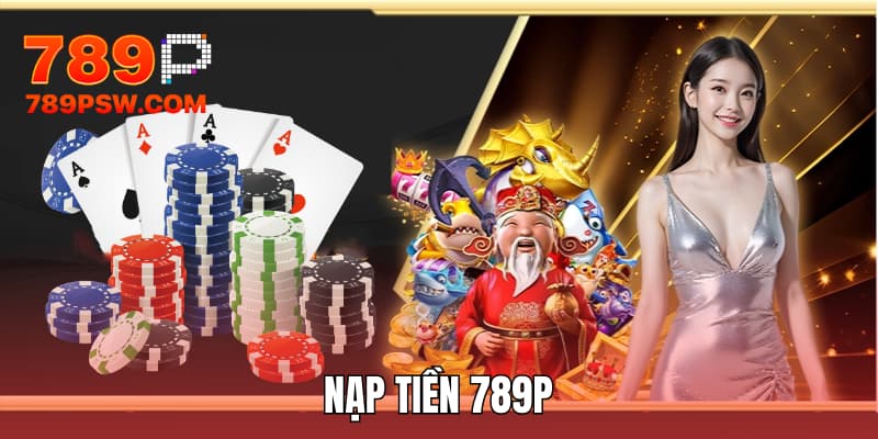 Nạp tiền 789P - Giao Dịch Thần Tốc 24/7 Không Gặp Lỗi